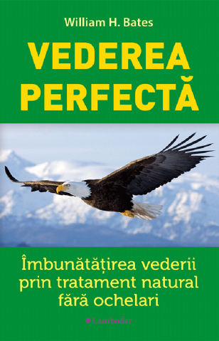 Terapii alternative - Vederea perfecta - William H. Bates