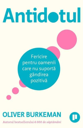 Dezvoltare Personală - Antidotul. Fericire pentru oamenii care nu suporta gandirea pozitiva