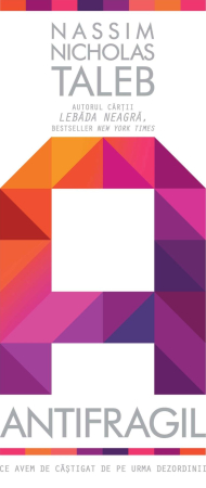 Business și Economie - Antifragil. Ce avem de castigat de pe urma dezordinii