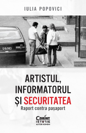 CĂRȚI - Artistul, informatorul și Securitatea. Raport contra pașaport