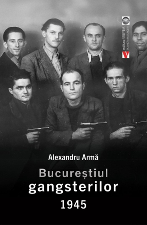 Istorie și Civilizații - Bucureștiul gangsterilor. 1945
