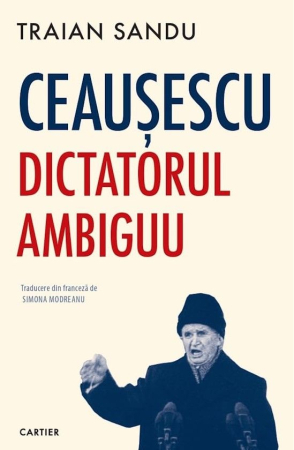 CĂRȚI - Ceaușescu. Dictatorul ambiguu