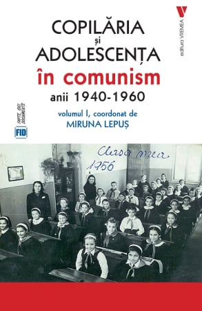 CĂRȚI - Copilăria și adolescența în comunism: anii 1940-1960 Vol.1