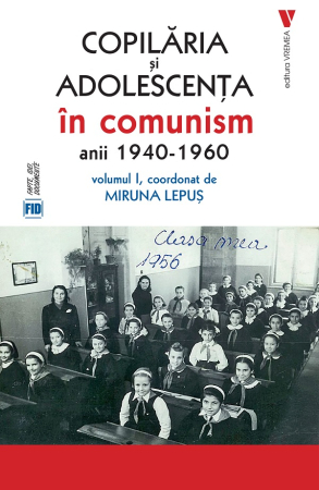 CĂRȚI - Copilăria și adolescența în comunism: anii 1940-1960 Vol.1 - Copie