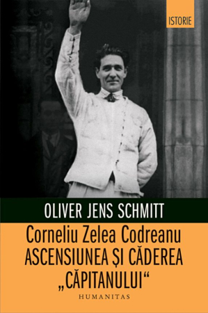 CĂRȚI - Corneliu Zelea Codreanu. Ascensiunea și căderea Căpitanului