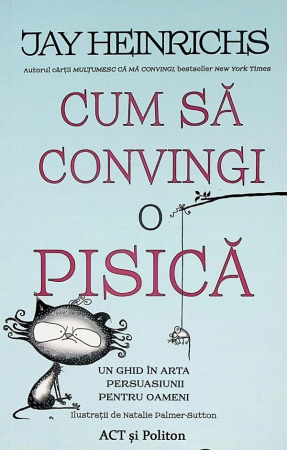 Dezvoltare Personală - Cum sa convingi o pisica. Ghid in arta persuasiunii pentru oameni