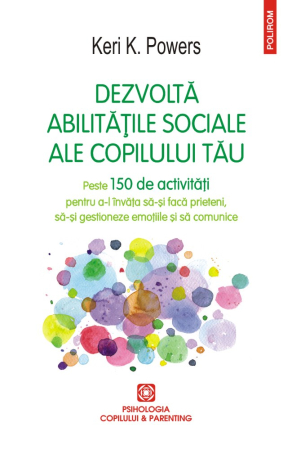Creșterea copilului - Dezvolta abilitatile sociale ale copilului tau. Peste 150 de activitati