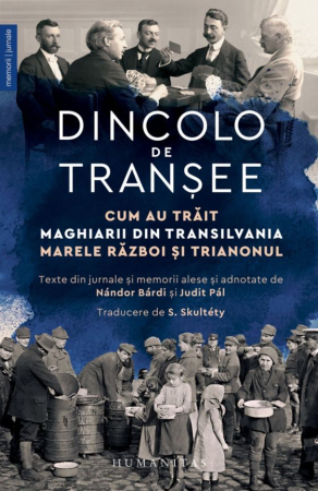 Istorie și Conspirații - Dincolo de tranșee. Cum au trăit maghiarii din Transilvania Marele Război și Trianonul