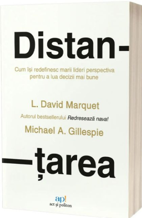 NOUTĂȚI ÎN LIBRĂRIE - Distanțarea. Cum își redefinesc marii lideri perspectiva pentru a lua decizii mai bune