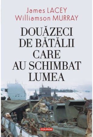 Istorie și Civilizații - Douazeci de batalii care au schimbat lumea