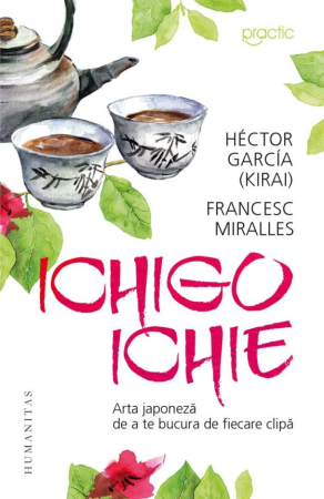 CĂRȚI - Ichigo-Ichie. Arta japoneză de a te bucura de ﬁecare clipă