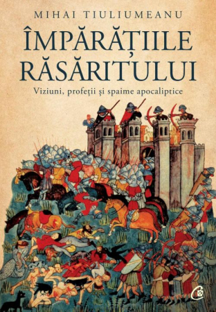 Istorie și Civilizații - Imparatiile Rasaritului. Viziuni, profetii si fapte apocaliptice