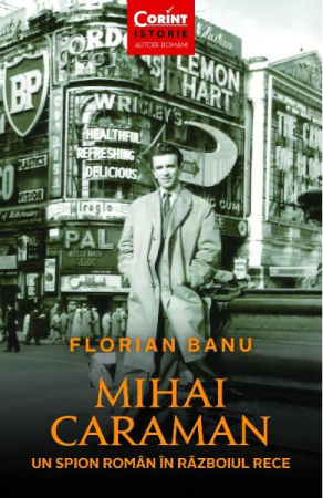 Istorie și Civilizații - Mihai Caraman. Un spion roman in razboiul rece