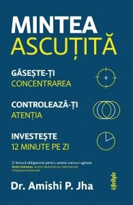 Dezvoltare Personală - Mintea ascutita. Gaseste-ti concentrarea, controleaza-ti atentia, investeste 12 minute pe zi