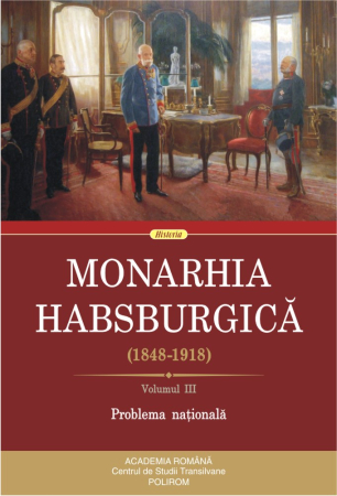 Istorie și Civilizații - Monarhia Habsburgica. Volumul III. Problema nationala