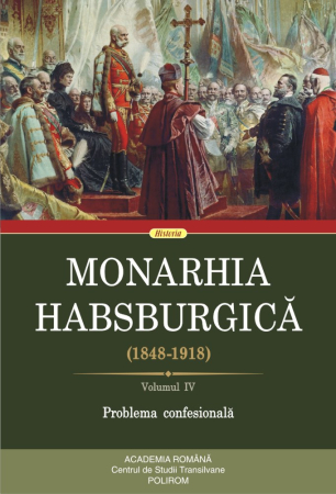 Istorie și Civilizații - Monarhia Habsburgica. Volumul IV. Problema confesionala