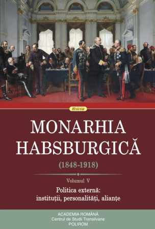 Istorie și Civilizații - Monarhia Habsburgica. Volumul V. Problema externa