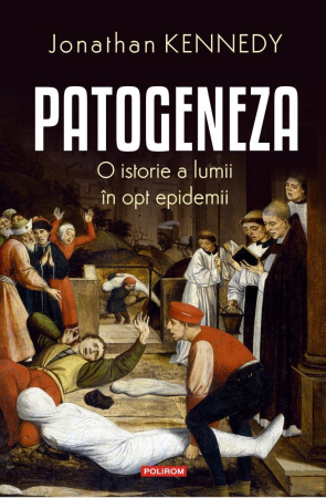 Istorie și Civilizații - Patogeneza. O istorie a lumii în opt epidemii