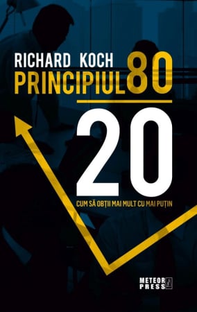 CĂRȚI - Principiul 80/20. Cum sa obtii mai mult cu mai putin