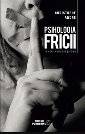 CĂRȚI - Psihologia Fricii. Temeri, angoase si fobii