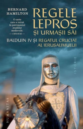 CĂRȚI - Regele lepros. Balduin IV şi Regatul Cruciat al Ierusalimului