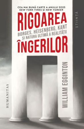 CĂRȚI - Rigoarea îngerilor. Borges, Heisenberg, Kant şi natura ultimă a realităţii