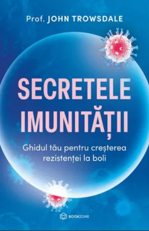 Medicină și Sănătate - Secretele imunitatii. Ghidul pentru cresterea rezistentei la boli