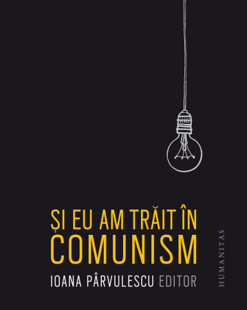 Istorie și Civilizații - Si eu am trait in comunism