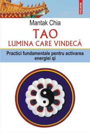 Medicină și Sănătate - Tao. Lumina care vindeca. Practici fundamentale pentru activarea energiei qi