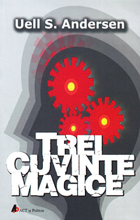 CĂRȚI - Trei cuvinte magice. Cheia catre putere, pace si plenitudine