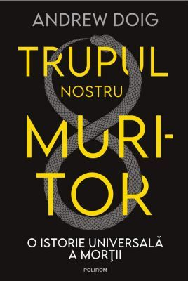 Știință și Tehnologie - Trupul nostru muritor. O istorie universala a mortii