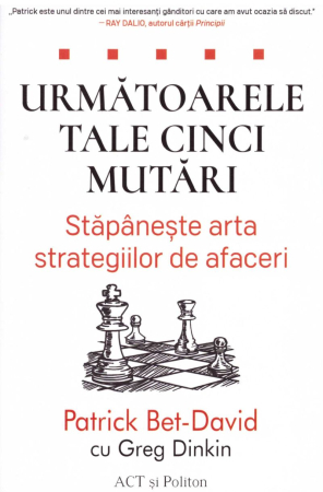 Dezvoltare Personală - Urmatoarele tale cinci mutari. Stapâneste arta strategiilor de afaceri