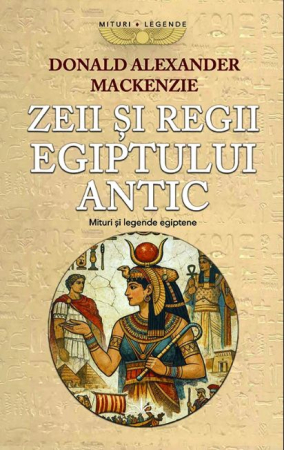 CĂRȚI - Zeii si Regii Egiptului Antic. Mituri si legende egiptene vol. 1