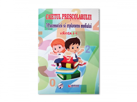 Caiete de Exersat - Caietul prescolarului - Matematica si explorarea mediului, varsta 6+