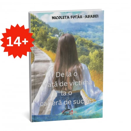 Carti educative de Nicoleta Fotau-Ababei - De la o viata de victima la o cariera de succes, autor Nicoleta Fotau-Ababei
