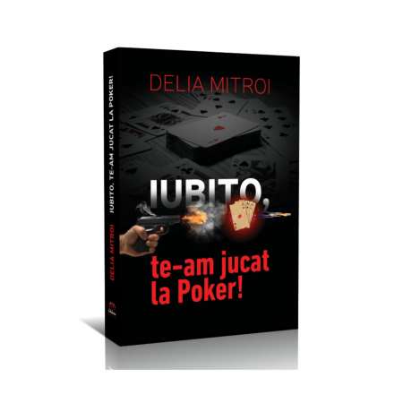 Carti de dragoste - Iubito, te-am jucat la Poker!, autor Delia Mitroi