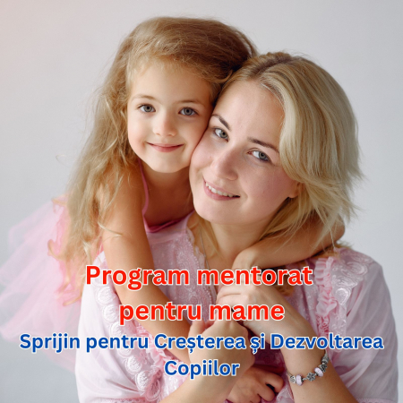 Programe de mentorat - Program de Mentorat pentru Mame: Sprijin pentru Cresterea si Dezvoltarea Copiilor