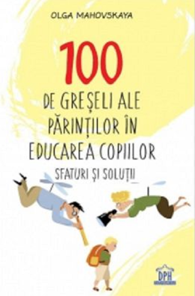 100 De Greseli Ale Parintilor In Educarea Copiilor, Olga Mahovskaya - Editura DPH [1]