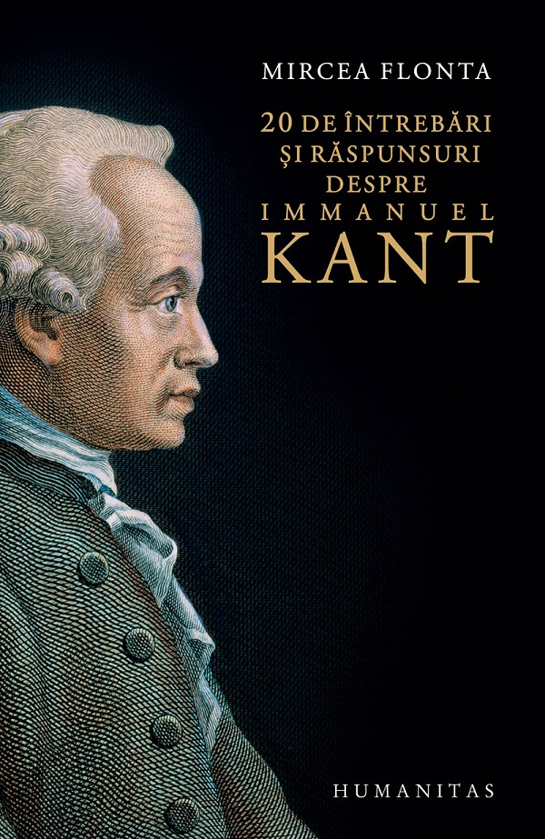 20 De Intrebari Si Raspunsuri Despre Immanuel Kant, Mircea Flonta - Editura Humanitas [1]