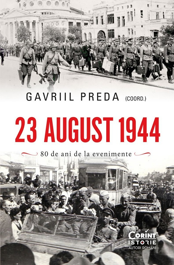 23 August 1944. 80 De Ani De La Evenimente, Gavriil Preda - Editura Corint [1]