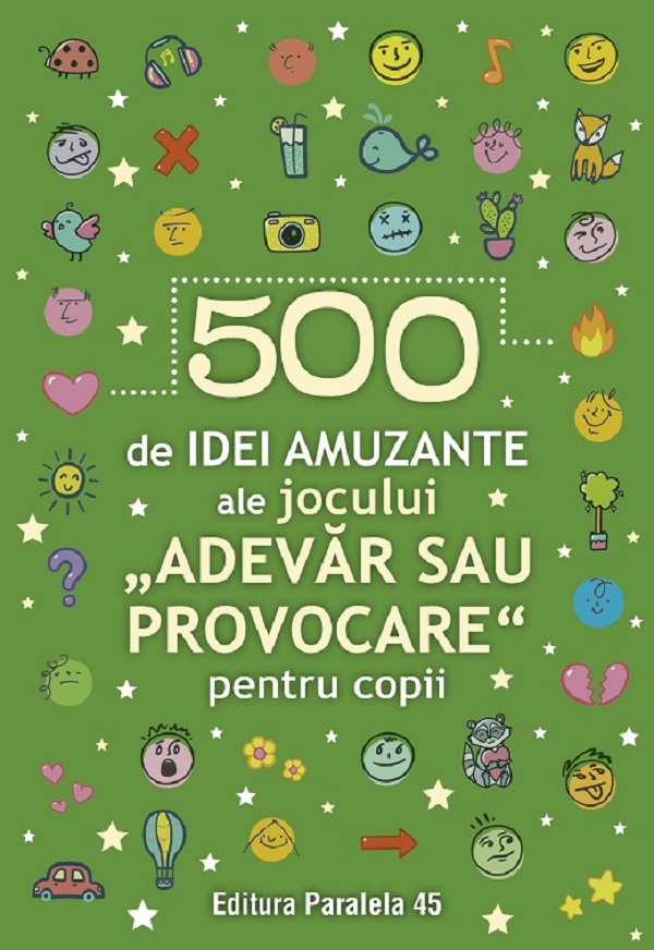 500 De Idei Amuzante Ale Jocului Adevar Sau Provocare Pentru Copii,  - Editura Paralela 45 [1]