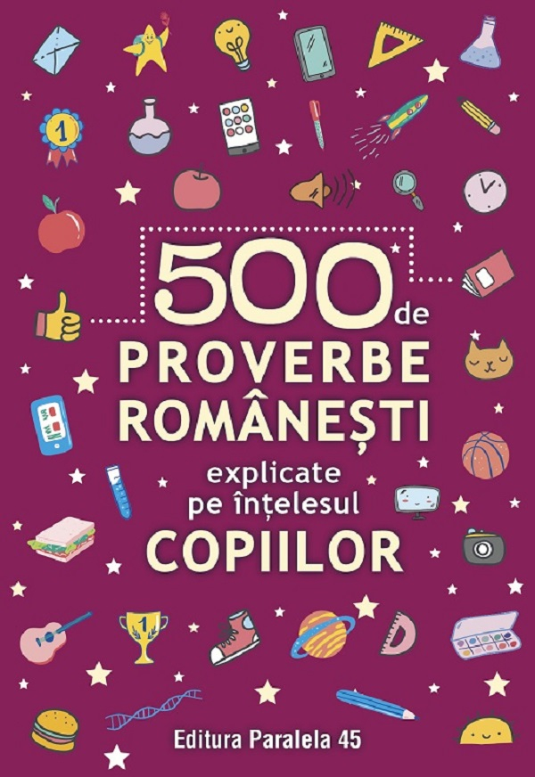 500 De Proverbe Romanesti Explicate Pe Intelesul Copiilor. Ed. 2,  - Editura Paralela 45 [1]