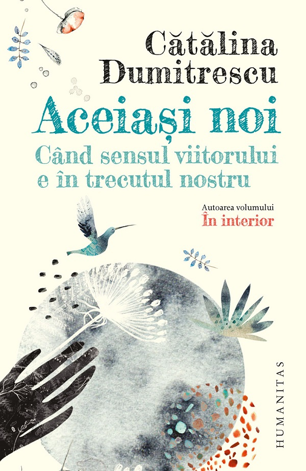 Aceiasi Noi. Cand Sensul Viitorului E In Trecutul Nostru, Catalina Dumitrescu - Editura Humanitas [1]