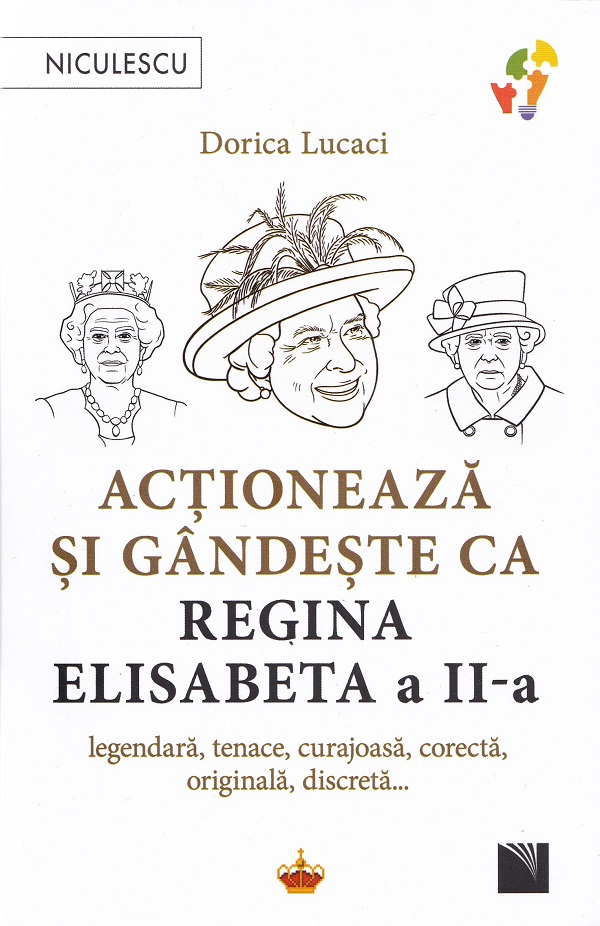 Actioneaza Si Gandeste Ca Regina Elisabeta A Ii-A, Dorica Lucaci - Editura Niculescu [1]
