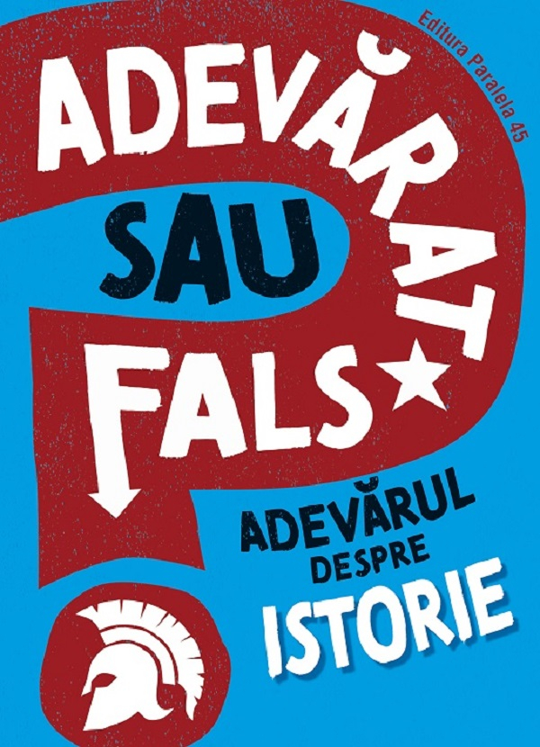 Adevarat Sau Fals? Adevarul Despre Istorie, Sonya Newland - Editura Paralela 45 [1]