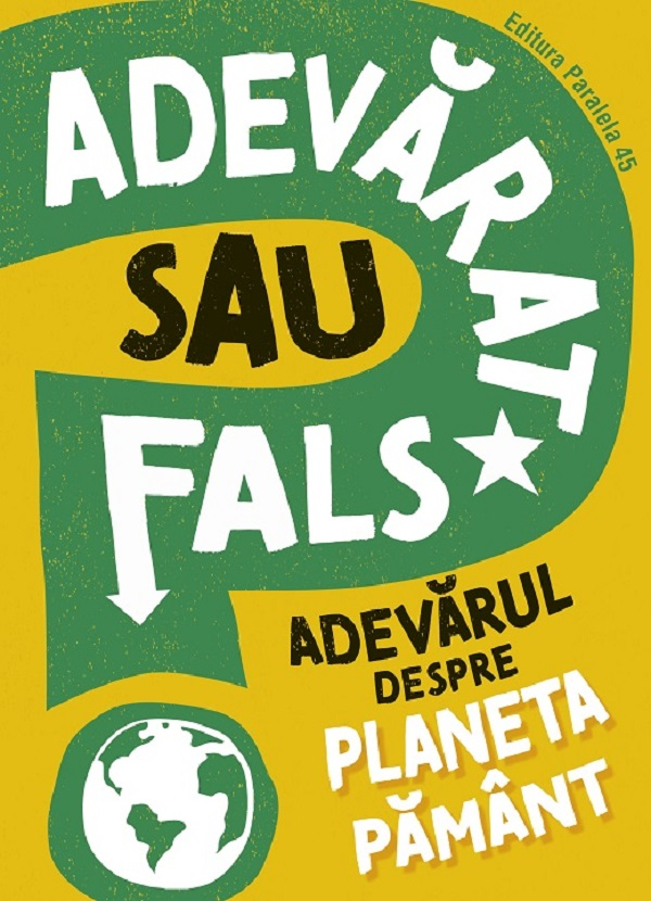 Adevarat Sau Fals? Adevarul Despre Planeta Pamant, Sonya Newland - Editura Paralela 45 [1]