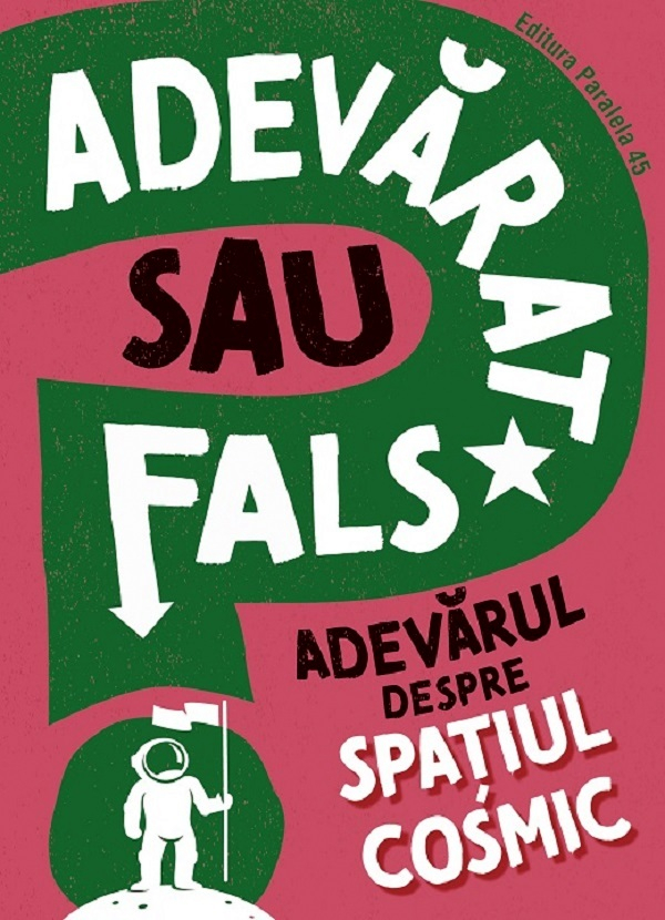 Adevarat Sau Fals? Adevarul Despre Spatiul Cosmic, Sonya Newland - Editura Paralela 45 [1]