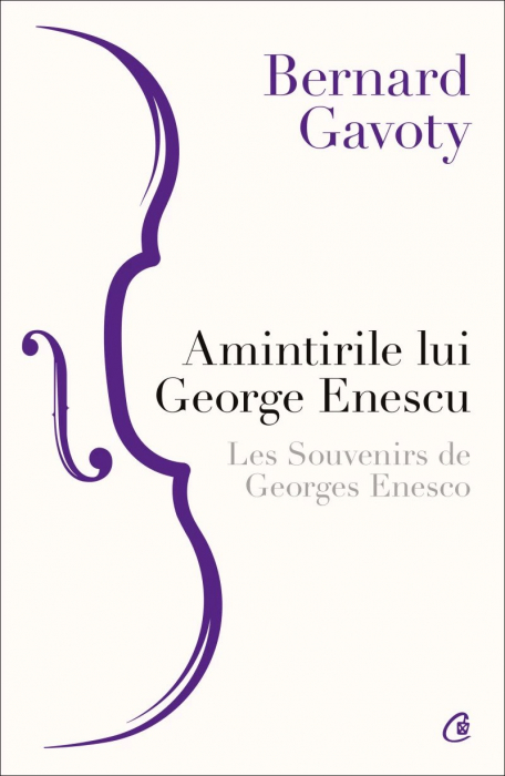 Amintirile Lui George Enescu / Les Souvenirs De Georges Enesco, Bernard Gavoty - Editura Curtea Veche [1]