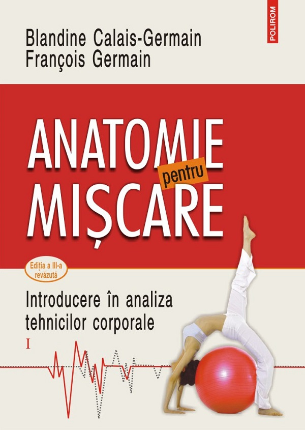 Anatomie Pentru Miscare Vol.1: Introducere In Analiza Tehnicilor Corporale, Blandine Calais Germain, Francois Germain - Editura Polirom [1]