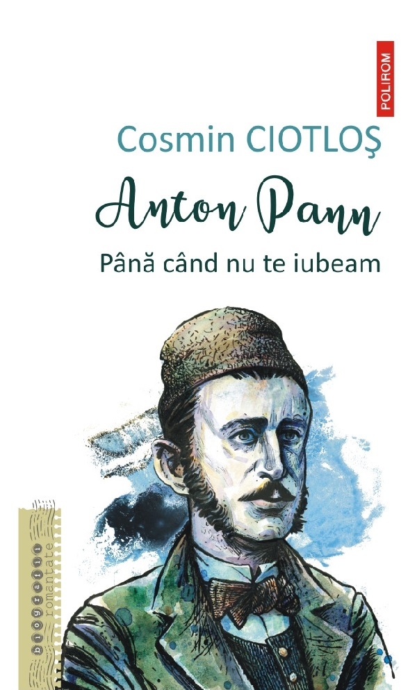 Anton Pann. Pana Cand Nu Te Iubeam, Cosmin Ciotlos - Editura Polirom [1]